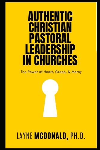 Authentic Christian Pastoral Leadership in Churches Power of Heart, Grace, and Mercy
