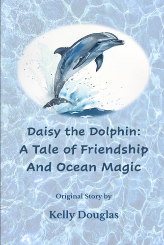 Daisy the Dolphin A Tale of Friendship and Ocean Magic