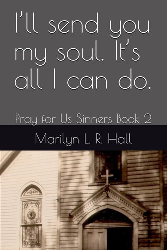 I'll Send You My Soul. It's All I Can Do. Pray for Us Sinners Book 2