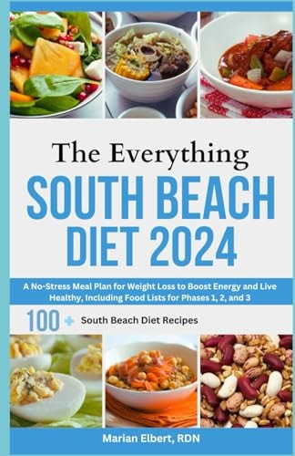 The Everything South Beach Diet 2024 A No-Stress Meal Plan for Weight Loss to Boost Energy and Live Healthy, Including Food Lists for Phases 1, 2, and 3