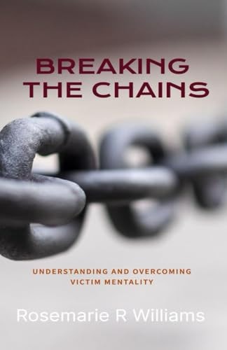 Breaking The Chains Understanding and Overcoming Victim Mentality
