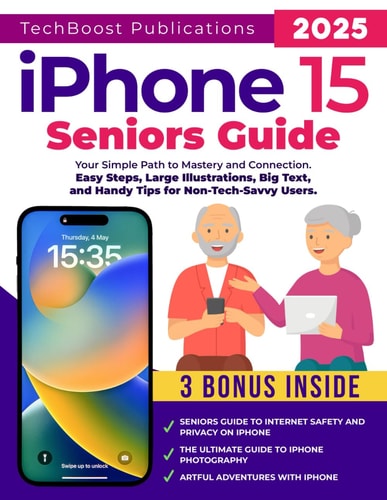 IPhone 15 Seniors Guide Your Simple Path to Mastery and Connection: Easy Steps, Large Illustrations, Big Text, and Handy Tips for Non-Tech-Savvy Users