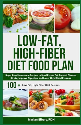 Low-Fat, High-Fiber Diet Food Plan Super Easy Homemade Recipes to Shed Excess Fat, Prevent Disease, Stroke, Improve Digestion, and Lower High Blood Pressure