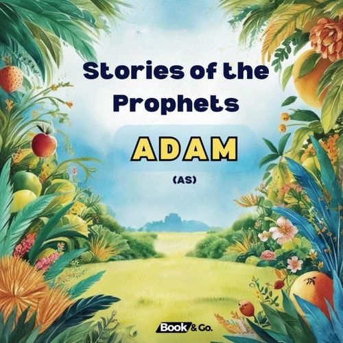Stories Of The Prophets - Adam (AS) The Life of Adam (as)'s and Lessons from the Challenges He Faced