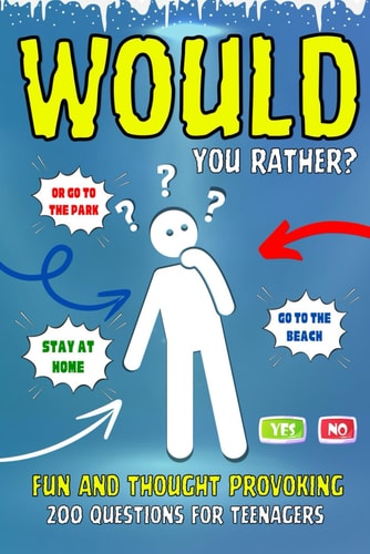 Would You Rather? Fun and Thought Provoking. 200 Questions for Teenagers.