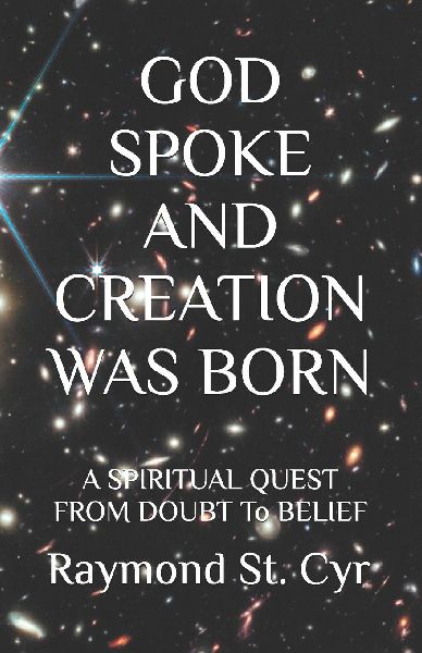 GOD SPOKE AND CREATION WAS BORN: A SPIRITUAL QUEST FROM DOUBT To BELIEF