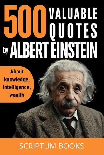 500 Valuable Quotes by Albert Einstein about Knowledge, Intelligence, Wealth Quotes Book by Albert Einstein with the Best His Quotes