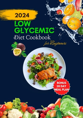 Low Glycemic Diet Cookbook for Beginners A Beginner's Guide to Low-Glycemic Eating.