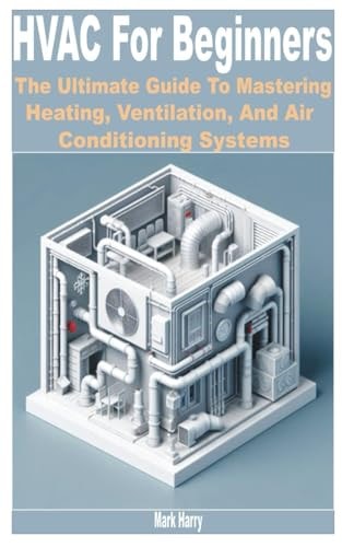 HVAC for Beginners The Ultimate Guide to Mastering Heating, Ventilation, and Air Conditioning Systems
