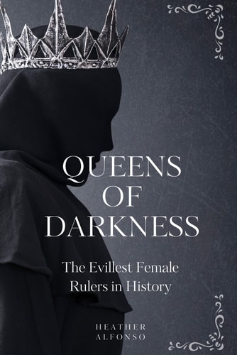 Queens of Darkness The Evillest Female Rulers in History
