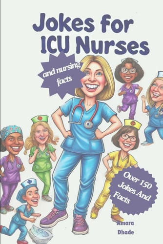 Jokes for ICU Nurses and Nursing Facts Over 150 Jokes and Facts
