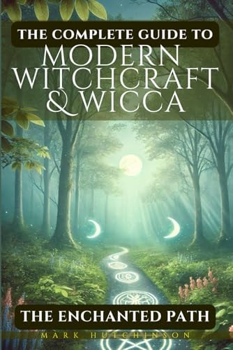 The Complete Guide To Modern Witchcraft & Wicca The Enchanted Path