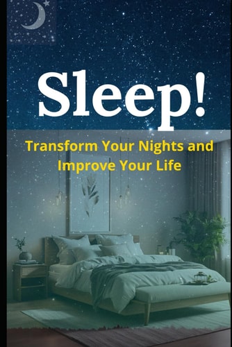 Sleep! Transform Your Nights and Improve Your Life