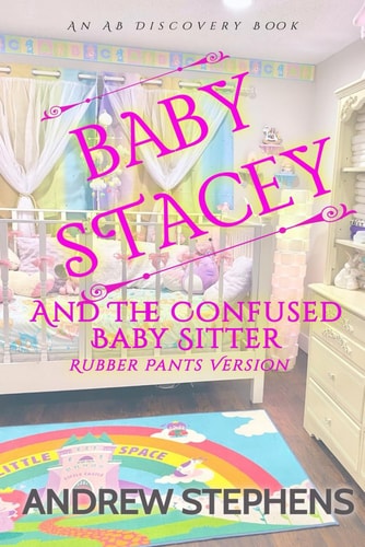 Baby Stacey and the Confused Babysitter (Rubber Pants Version) An ABDL/Sissy Baby/diaper Story