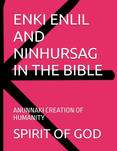 Enki Enlil and Ninhursag in the Bible Anunnaki Creation of Humanity