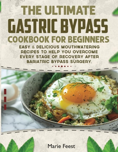 The Ultimate Gastric Bypass Cookbook Easy & Delicious Mouthwatering Recipes to Help You Overcome Every Stage of Recovery After Bariatric Bypass Surgery