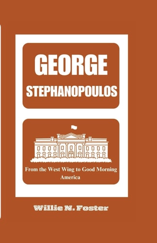 George Stephanopoulos From the West Wing to Good Morning America