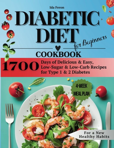 Diabetic Diet Cookbook for Beginners 1700 Days of Delicious & Easy, Low-Sugar & Low-Carb Recipes for Type 1 & 2 Diabetes, 4-Week Meal Plan for New Healthy Habits
