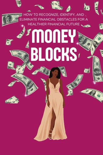 Money Blocks How to Recognize, Identify, and Eliminate Financial Obstacles for a Healthier Financial Future