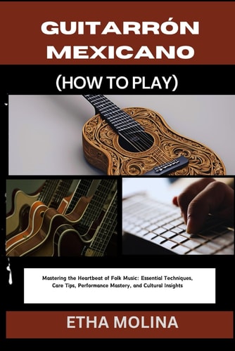 Guitarrón Mexicano (How to Play) Mastering the Heartbeat of Folk Music: Essential Techniques, Care Tips, Performance Mastery, and Cultural Insights