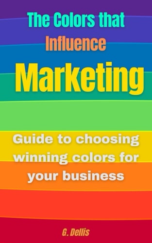 The Colors that Influence Marketing Practical Guide