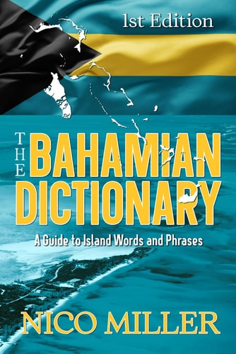 The Bahamian Dictionary A Guide to Island Words and Phrases
