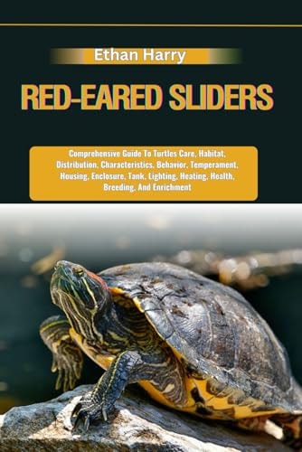 Red-Eared Sliders Comprehensive Guide To Turtles Care, Habitat, Distribution, Characteristics, Behavior, Temperament, Housing, Enclosure, Tank, Lighting, Heating, Health, Breeding, And Enrichment
