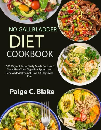 No Gallbladder Diet Cookbook 1500 Days of Super Tasty Meals Recipes to Smoothen Your Digestive System and Renewed Vitality Inclusion 28 Days Meal Plan
