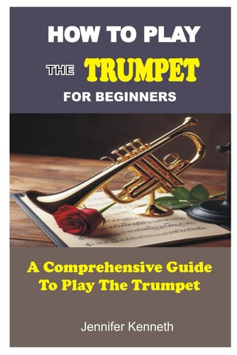 How to Play the Trumpet for Beginners A Comprehensive Guide To The Play Trumpet
