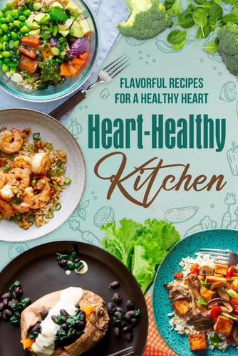 Heart-Healthy Kitchen Flavorful Recipes for a Healthy Heart
