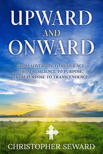 Upward and Onward From Adversity to Resilience. From Resilience to Purpose. From Purpose to Transcendence.