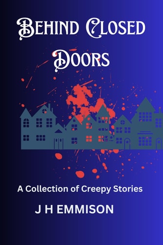 Behind Closed Doors A Collection of Creepy Stories