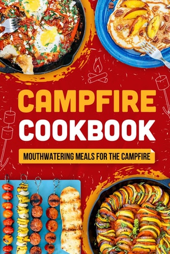 Campfire Cookbook Mouthwatering Meals for the Campfire