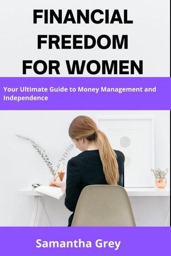 Financial Freedom for Women Your Ultimate Guide to Money Management and Independence