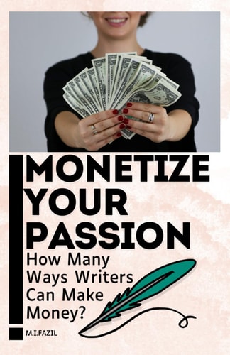 Monetize Your Passion How Many Ways Writers Can Make Money?