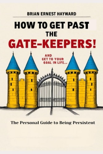 How To Get Pass The Gatekeepers and Get To Your Goal In Life A Personal Guide to Being Persistent