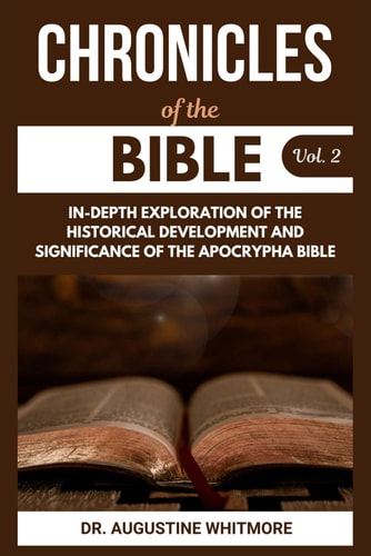 Chronicles Of The Bible Vol. 2 In-Depth Exploration Of The Historical Development And Significance Of The Apocrypha Bible
