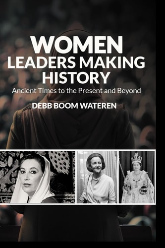Women Leaders Making History Ancient Times to the Present and Beyond