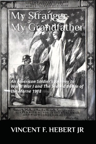 My Stranger, My Grandfather An American Soldier's Journey to World War I and The Second Battle of the Marne 1918