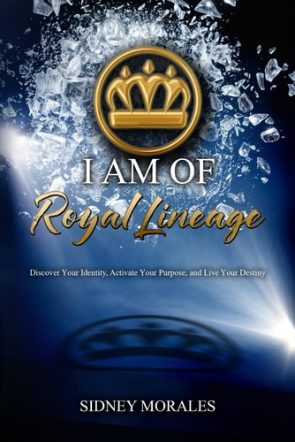 I Am of Royal Lineage Discover Your Identity, Activate Your Purpose, and Live Your Destiny