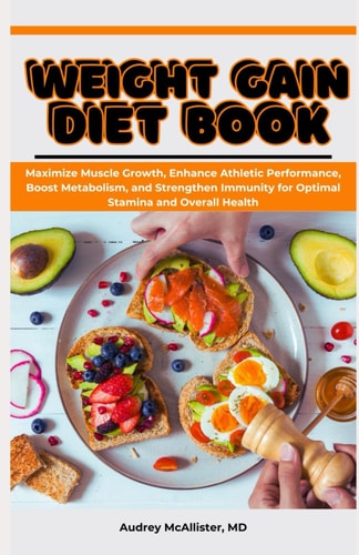 Weight Gain Diet Book Maximize Muscle Growth, Enhance Athletic Performance, Boost Metabolism, and Strengthen Immunity for Optimal Stamina and Overall Health