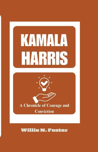 Kamala Harris A Chronicle of Courage and Conviction