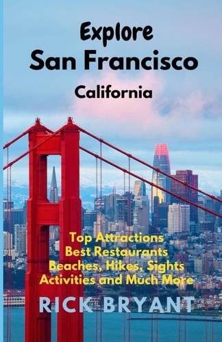 Explore San Francisco Top Attractions, Best Restaurants, Beaches, Hikes, Sights, and Much More