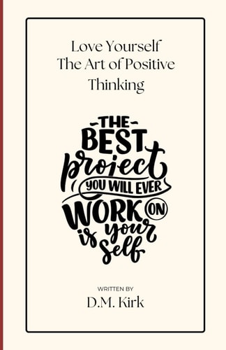 Love Yourself The Art of Positive Thinking: The Best Project You Will Work on is Yourself