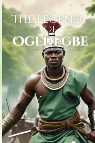 The Legend Of Ogedegbe The Guardian Warrior of Ilesha