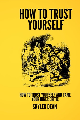 Trusting Yourself How to Trust Yourself and Tame Your Inner Critic