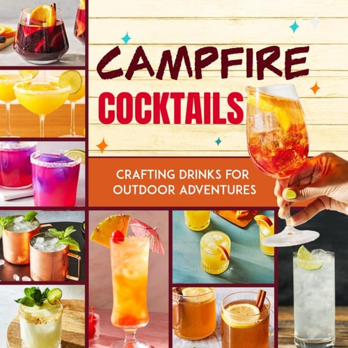 Campfire Cocktails Crafting Drinks for Outdoor Adventures