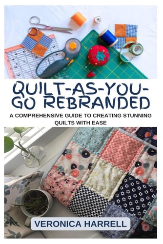 Quilt-As-You-Go Rebranded A Comprehensive Guide to Creating Stunning Quilts with Ease