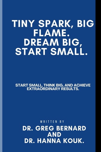 Tiny Spark, Big Flame. Dream Big, Start Small. Start Small, Think Big, and Achieve Extraordinary Results.