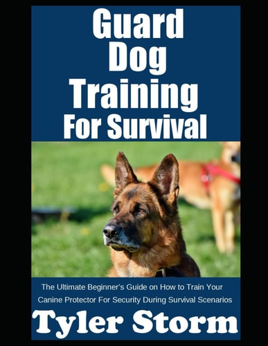 Guard Dog Training For Survival The Ultimate Beginner's Guide on How to Train Your Canine Protector For Security During Survival Scenarios